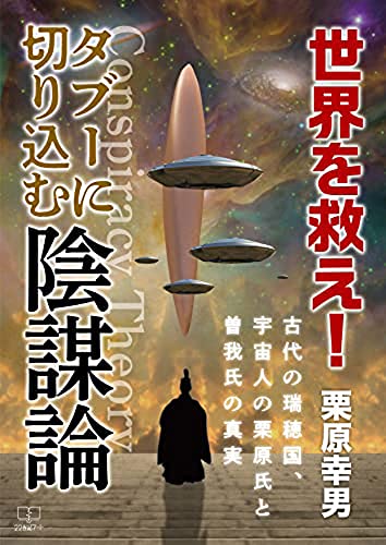 世界を救え!タブーに切り込む陰謀論: 古代の瑞穂国、宇宙人の栗原氏と曽我氏の真実