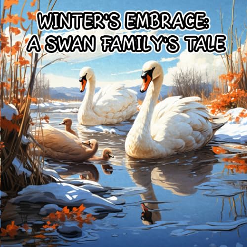 Winter's Embrace: A Swan Family's Tale: The book will bring children interesting stories to help them feel comfortable while reading it.